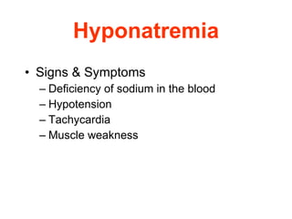 Hyponatremia Signs & Symptoms Deficiency of sodium in the blood Hypotension Tachycardia Muscle weakness 
