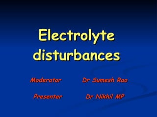 Electrolyte disturbances Moderator  Dr Sumesh Rao Presenter  Dr Nikhil MP 