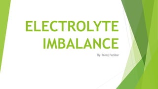 ELECTROLYTE
IMBALANCE
By-Tanoj Patidar
 