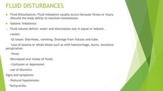 FLUID DISTURBANCES
 Fluid Disturbances: Fluid imbalance usually occurs because illness or injury
disturbs the body abilit...