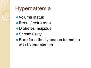 Hypernatremia
⚫Volume status
⚫Renal / extra renal
⚫Diabetes insipidus
⚫Sr.osmalality
⚫Rare for a thristy person to end up
with hypernatremia
 