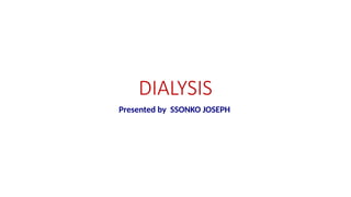 DIALYSIS
Presented by SSONKO JOSEPH
 