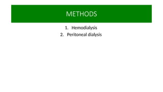 METHODS
1. Hemodialysis
2. Peritoneal dialysis
 