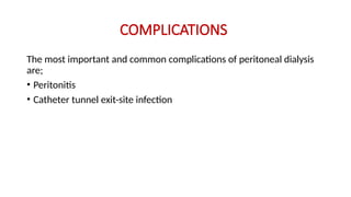 COMPLICATIONS
The most important and common complications of peritoneal dialysis
are;
• Peritonitis
• Catheter tunnel exit-site infection
 