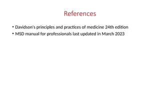References
• Davidson's principles and practices of medicine 24th edition
• MSD manual for professionals last updated in March 2023
 