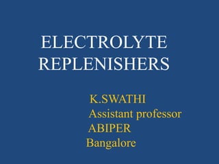 ELECTROLYTE
REPLENISHERS
K.SWATHI
Assistant professor
ABIPER
Bangalore
 