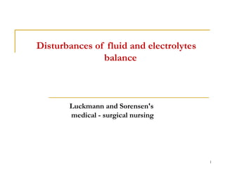 Disturbances of fluid and electrolytes
balance
1
Luckmann and Sorensen's
medical - surgical nursing
 