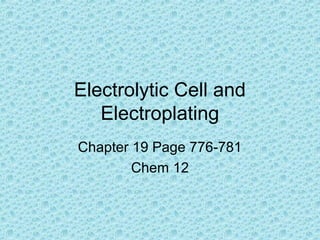 Electrolytic Cell and
Electroplating
Chapter 19 Page 776-781
Chem 12
 