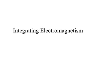Integrating Electromagnetism 