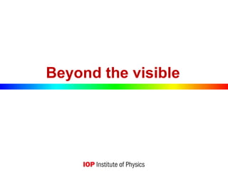 Beyond the visible
 