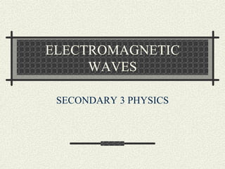 ELECTROMAGNETIC WAVES SECONDARY 3 PHYSICS 