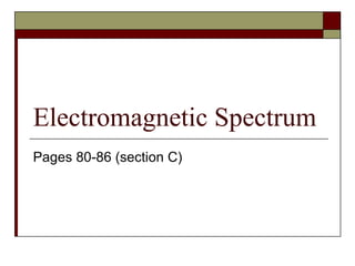 Electromagnetic Spectrum Pages 80-86 (section C) 