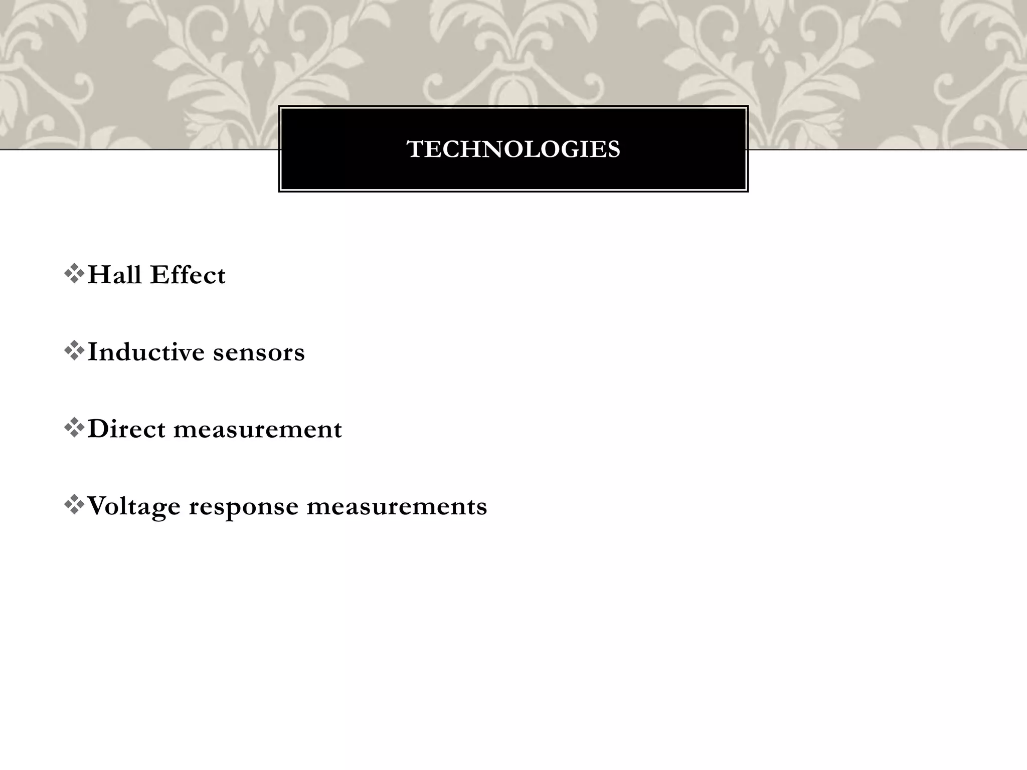 Hall Effect
Inductive sensors
Direct measurement
Voltage response measurements
TECHNOLOGIES
 