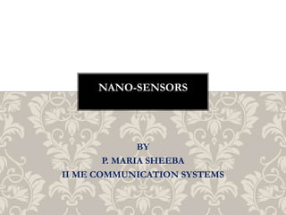 BY
P. MARIA SHEEBA
II ME COMMUNICATION SYSTEMS
NANO-SENSORS
 