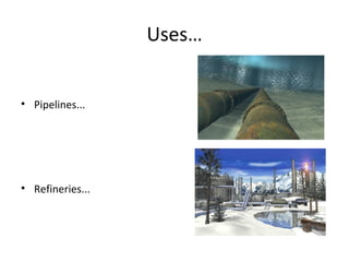 Uses… Pipelines... Refineries... 