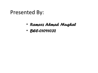 Presented By:  Rameez Ahmad Mughal BEC-01091032 