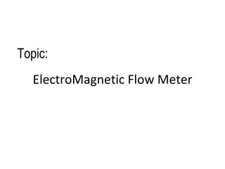 ElectroMagnetic Flow Meter Topic: 