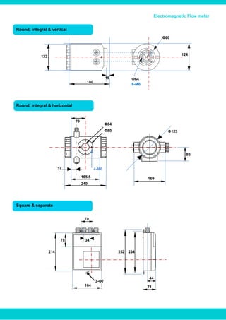 Electromagnetic Flow meter
Round, integral & vertical
Round, integral & horizontal
Square & separate
165.5
240
Φ123
169
85
31 4-M6
Φ64
Φ80
79
180
15
0
124
Φ80
Φ64
8-M6
122
214
78 34
70
252 234
44
71164
3-Φ7
www.bcstgroup.com info@bcstgroup.com
 