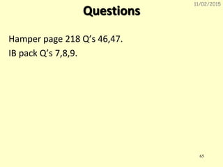 Questions
Hamper page 218 Q’s 46,47.
IB pack Q’s 7,8,9.
11/02/2015
65
 