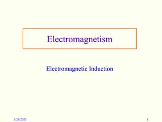 Electromagnetism
Electromagnetic Induction
3/26/2023 1
 