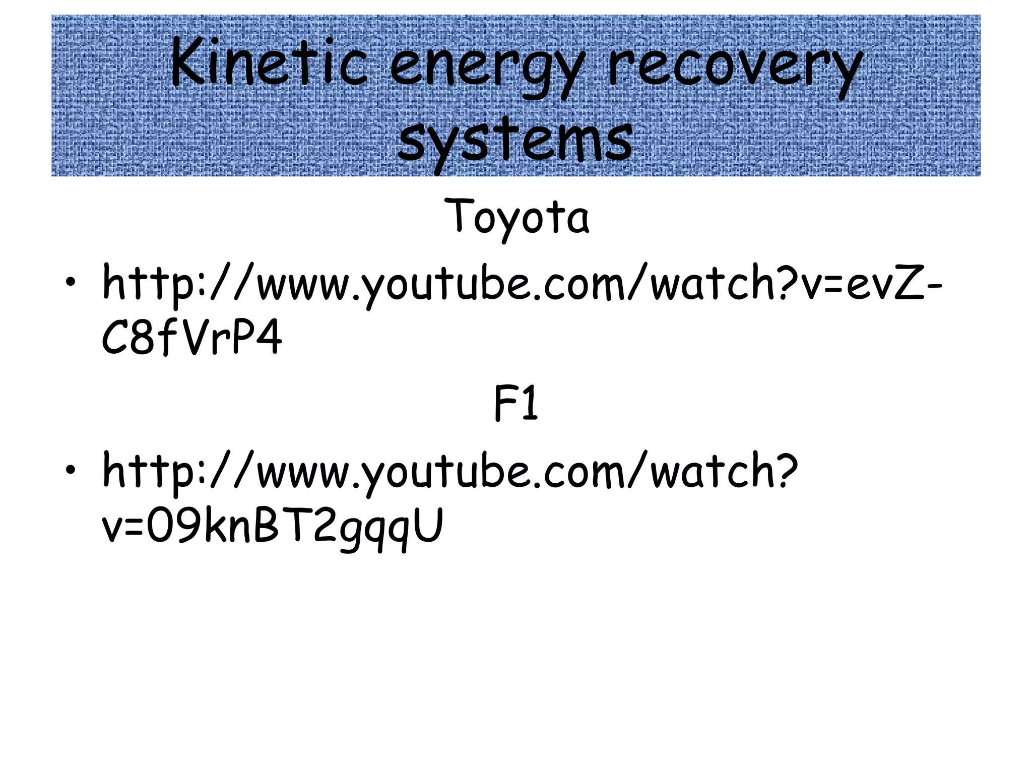 Kinetic energy recovery
systems
Toyota
• http://www.youtube.com/watch?v=evZ-
C8fVrP4
F1
• http://www.youtube.com/watch?
v=09knBT2gqqU
 