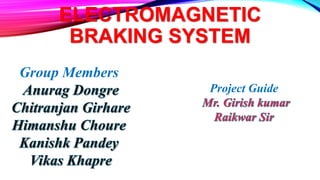 ELECTROMAGNETIC
BRAKING SYSTEM
Group Members
Project Guide
 