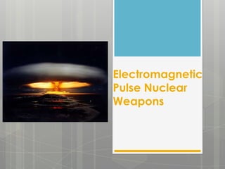 Electromagnetic
Pulse Nuclear
Weapons
 