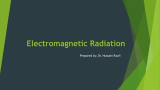 Electromagnetic Radiation
Prepared by: Dr. Hussain Raufi
 