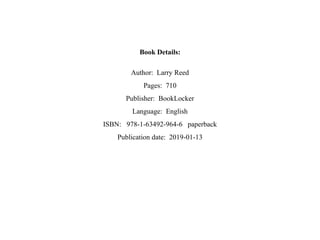 Book Details:
Author: Larry Reed
Pages: 710
Publisher: BookLocker
Language: English
ISBN: 978-1-63492-964-6 paperback
Publication date: 2019-01-13
 