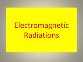 Electromagnetic
Radiations
 