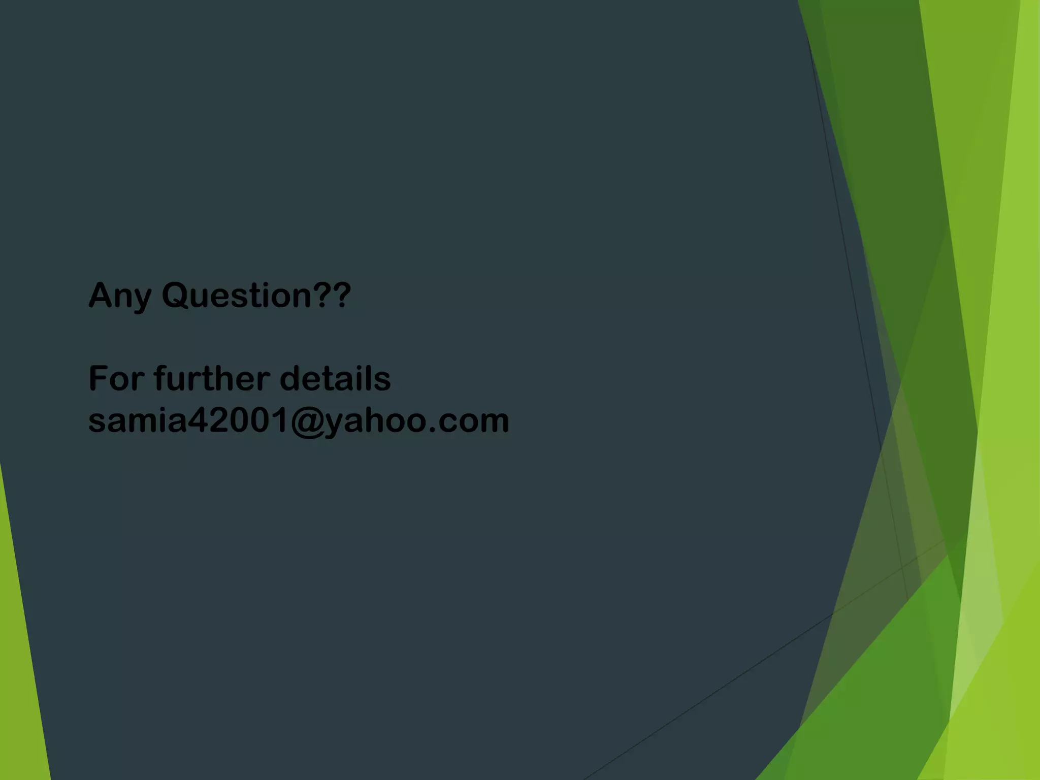 Any Question??
For further details
samia42001@yahoo.com
 