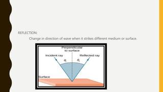 REFLECTION:
Change in direction of wave when it strikes different medium or surface.
 