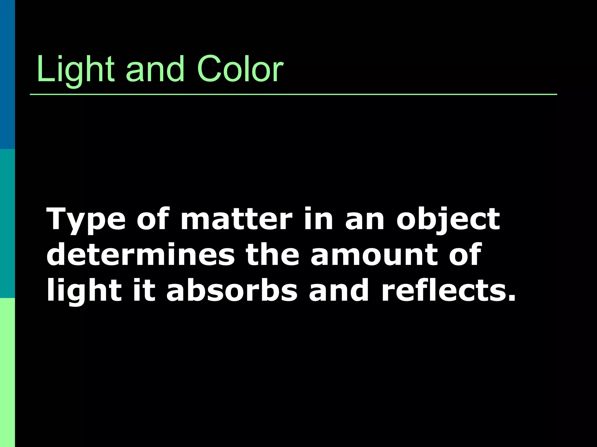 Light and Color



Type of matter in an object
determines the amount of
light it absorbs and reflects.
 