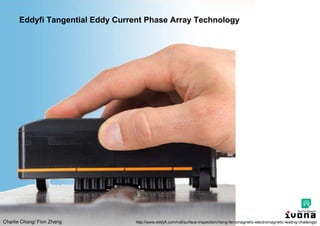 Charlie Chong/ Fion Zhang
Eddyfi Tangential Eddy Current Phase Array Technology
http://www.eddyfi.com/ndt/surface-inspection/rising-ferromagnetic-electromagnetic-testing-challenge/
 