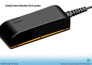 Charlie Chong/ Fion Zhang
Eddyfi Semi-flexible ECA probe
http://www.ndt.net/search/docs.php3?id=14617&content=1
 