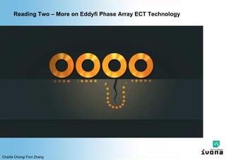 Charlie Chong/ Fion Zhang
Reading Two – More on Eddyfi Phase Array ECT Technology
 