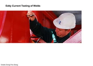 Charlie Chong/ Fion Zhang
Eddy Current Testing of Welds
 