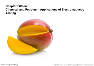 Charlie Chong/ Fion Zhang
Chapter Fifteen:
Chemical and Petroleum Applications of Electromagnetic
Testing
http://fshn.ifas.ufl.edu/faculty/Percival_Lab_Site/tropical-fruit-mango.shtml
 