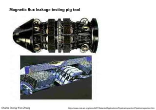 Charlie Chong/ Fion Zhang
Magnetic flux leakage testing pig tool
https://www.nde-ed.org/AboutNDT/SelectedApplications/PipelineInspection/PipelineInspection.htm
 