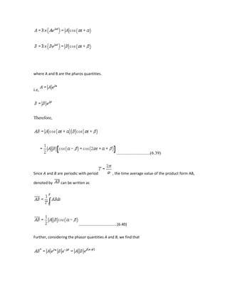 where A and B are the pharos quantities.
i.e,
Therefore,
..............................(6.39)
Since A and B are periodic with period , the time average value of the product form AB,
denoted by can be written as
.....................................(6.40)
Further, considering the phasor quantities A and B, we find that
 