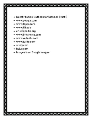  Ncert Physics Textbook for Class XII (Part 1)
 www.google.com
 www.toppr.com
 www.kit.edu
 en.wikipedia.org
 www.britannica.com
 www.vedantu.com
 www.turito.com
 study.com
 byjus.com
 Images from Google Images
 