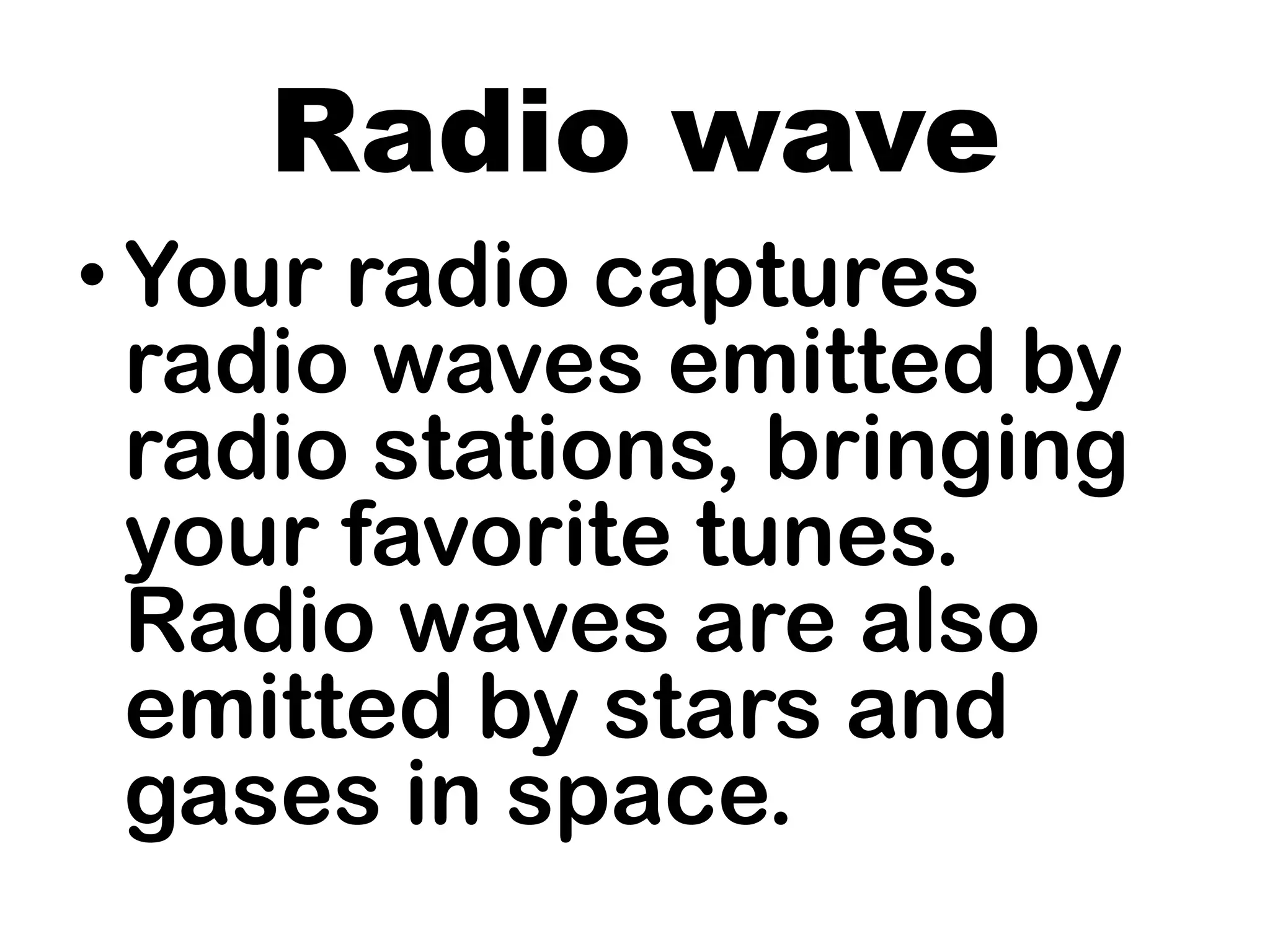 Radio wave
• Your radio captures
radio waves emitted by
radio stations, bringing
your favorite tunes.
Radio waves are also
emitted by stars and
gases in space.
 