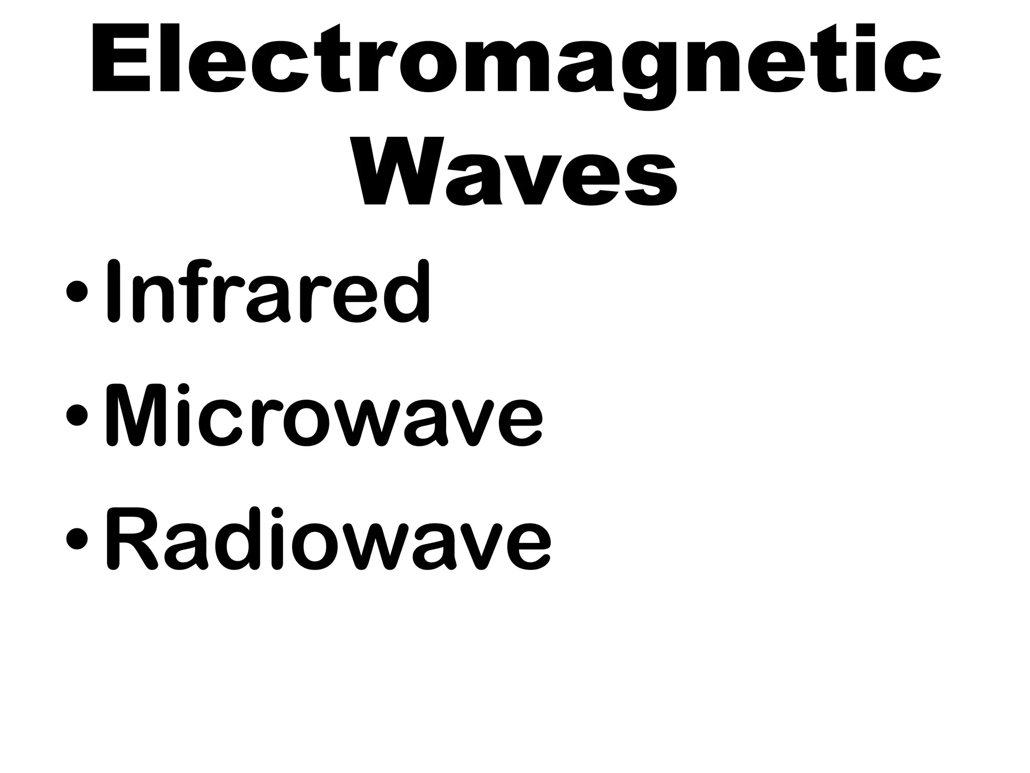 Electromagnetic
Waves
•Infrared
•Microwave
•Radiowave
 
