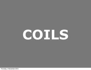 COILS
Thursday, 4 November 2010
 