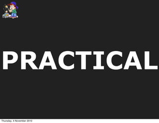 PRACTICAL
Thursday, 4 November 2010
 