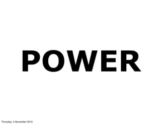 POWER
Thursday, 4 November 2010
 