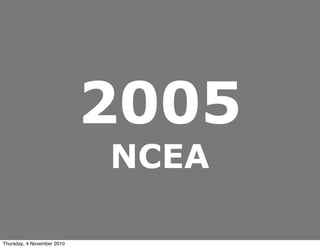 2005
NCEA
Thursday, 4 November 2010
 