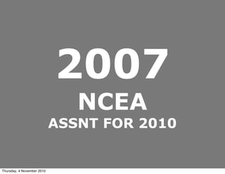 2007
NCEA
ASSNT FOR 2010
Thursday, 4 November 2010
 