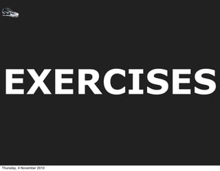 EXERCISES
Thursday, 4 November 2010
 