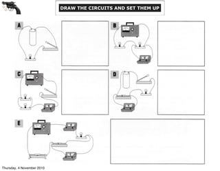 DRAW THE CIRCUITS AND SET THEM UP
Thursday, 4 November 2010
 